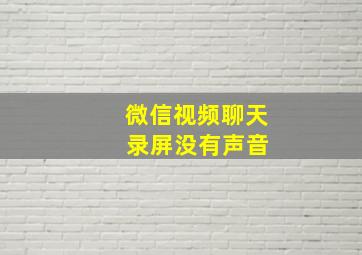 微信视频聊天 录屏没有声音